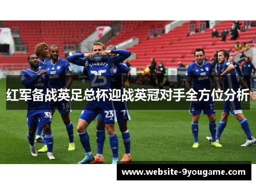 红军备战英足总杯迎战英冠对手全方位分析